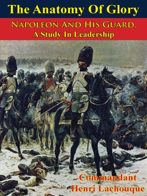 cover image of The Anatomy of Glory; Napoleon and His Guard, a Study In Leadership
